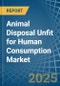 Animal Disposal Unfit for Human Consumption - Market Analysis, forecast, Size, Trends and Insights - Product Thumbnail Image