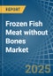 Frozen Fish Meat without Bones (Excluding Fillets) - Market Analysis, Forecast, Size, Trends and Insights - Product Thumbnail Image