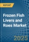 Frozen Fish Livers and Roes - Market Analysis, Forecast, Size, Trends and Insights - Product Thumbnail Image