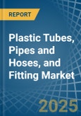 Plastic Tubes, Pipes and Hoses, and Fitting - Market Analysis, Forecast, Size, Trends and Insights- Product Image