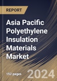 Asia Pacific Polyethylene Insulation Materials Market Size, Share & Trends Analysis Report By Type (High-Density Polyethylene and Others), By End User (Wires & Cables and Others), By Country and Growth Forecast, 2024 - 2031- Product Image
