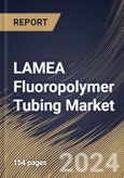 LAMEA Fluoropolymer Tubing Market Size, Share & Trends Analysis Report By Material, By Application (Medical, Energy, Semiconductor, Oil & Gas, Aerospace, Automotive, General Industrial, Fluid Management, and Others), By Country and Growth Forecast, 2024 - 2031- Product Image