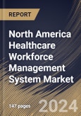 North America Healthcare Workforce Management System Market Size, Share & Trends Analysis Report By Component, By End User, By Organization Size, By Deployment (SaaS-Based/Web Based Model, Cloud-Based Model, and On-Premises Model), By Country and Growth Forecast, 2024 - 2031- Product Image