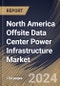 North America Offsite Data Center Power Infrastructure Market Size, Share & Trends Analysis Report By Offering (Solutions, and Services), By Vertical, By Country and Growth Forecast, 2024 - 2031 - Product Thumbnail Image