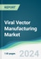 Viral Vector Manufacturing Market - Forecasts from 2024 to 2029 - Product Image