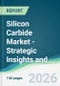 Silicon Carbide Market - Strategic Insights and Forecasts (2026-2031) - Product Thumbnail Image