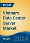 Vietnam Data Center Server Market, By Region, Competition, Forecast & Opportunities, 2019-2029F - Product Image
