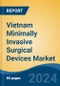 Vietnam Minimally Invasive Surgical Devices Market, By Region, Competition, Forecast & Opportunities, 2019-2029F - Product Image