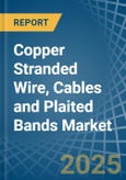 Copper Stranded Wire, Cables and Plaited Bands - Market Analysis, Forecast, Size, Trends and Insights- Product Image