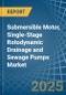 Submersible Motor, Single-Stage Rotodynamic Drainage and Sewage Pumps - Market Analysis, Forecast, Size, Trends and Insights - Product Image