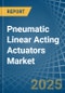Pneumatic Linear Acting Actuators - Market Analysis, Forecast, Size, Trends and Insights - Product Image