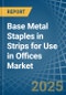 Base Metal Staples in Strips for Use in Offices - Market Analysis, forecast, Size, Trends and insights - Product Thumbnail Image