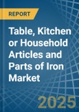 Table, Kitchen or Household Articles and Parts of Iron - Market Analysis, Forecast, Size, Trends and Insights- Product Image