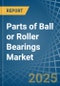 Parts of Ball or Roller Bearings - Market Analysis, Forecast, Size, Trends and Insights - Product Thumbnail Image