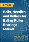 Balls, Needles and Rollers for Ball or Roller Bearings - Market Analysis, forecast, Size, Trends and Insights- Product Image