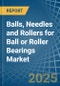 Balls, Needles and Rollers for Ball or Roller Bearings - Market Analysis, forecast, Size, Trends and Insights - Product Thumbnail Image