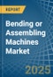 Bending or Assembling Machines - Market Analysis, Forecast, Size, Trends and Insights - Product Thumbnail Image
