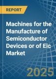 Machines for the Manufacture of Semiconductor Devices or of Eic - Market Analysis, forecast, Size, Trends and Insights- Product Image