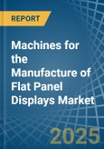 Machines for the Manufacture of Flat Panel Displays - Market Analysis, forecast, Size, Trends and Insights- Product Image