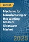 Machines for Manufacturing or Hot Working Glass or Glassware - Market Analysis, forecast, Size, Trends and Insights - Product Thumbnail Image