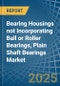 Bearing Housings not Incorporating Ball or Roller Bearings, Plain Shaft Bearings - Market Analysis, Forecast, Size, Trends and Insights - Product Image