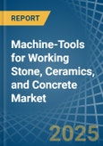 Machine-Tools for Working Stone, Ceramics, and Concrete - Market Analysis, forecast, Size, Trends and Insights- Product Image
