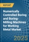 Numerically Controlled Boring and Boring-Milling Machines for Working Metal - Market Analysis, forecast, Size, Trends and Insights - Product Image