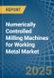 Numerically Controlled Milling Machines for Working Metal - Market Analysis, forecast, Size, Trends and Insights - Product Image