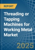Threading or Tapping Machines for Working Metal - Market Analysis, forecast, Size, Trends and Insights- Product Image