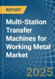 Multi-Station Transfer Machines for Working Metal - Market Analysis, forecast, Size, Trends and Insights- Product Image