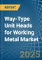 Way-Type Unit Heads for Working Metal - Market Analysis, forecast, Size, Trends and Insights - Product Thumbnail Image