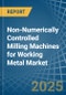 Non-Numerically Controlled Milling Machines for Working Metal - Market Analysis, forecast, Size, Trends and Insights - Product Thumbnail Image