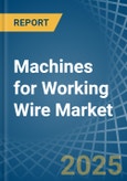Machines for Working Wire - Market Analysis, forecast, Size, Trends and Insights- Product Image