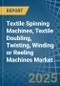 Textile Spinning Machines, Textile Doubling, Twisting, Winding or Reeling Machines - Market Analysis, Forecast, Size, Trends and Insights - Product Image