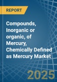 Compounds, Inorganic or organic, of Mercury, Chemically Defined as Mercury (Excluding Amalgams) - Market Analysis, Forecast, Size, Trends and Insights- Product Image