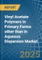 Vinyl Acetate Polymers in Primary Forms other than in Aqueous Dispersion - Market Analysis, Forecast, Size, Trends and insights - Product Image