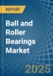 Ball and Roller Bearings - Market Analysis, Forecast, Size, Trends and Insights - Product Image