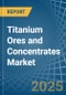 Titanium Ores and Concentrates - Market Analysis, Forecast, Size, Trends and Insights - Product Image