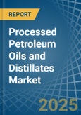 Processed Petroleum Oils and Distillates - Market Analysis, Forecast, Size, Trends and Insights- Product Image