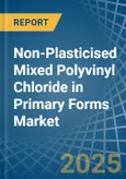 Non-Plasticised Mixed Polyvinyl Chloride in Primary Forms - Market Analysis, Forecast, Size, Trends and insights- Product Image