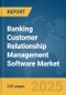Banking Customer Relationship Management (CRM) Software Market Report 2025 - Product Image