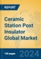 Ceramic Station Post Insulator Global Market Insights 2024, Analysis and Forecast to 2029, by Manufacturers, Regions, Technology, Application - Product Thumbnail Image