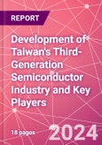 Development of Taiwan's Third-Generation Semiconductor Industry and Key Players- Product Image