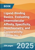 Ligand-Binding Basics. Evaluating Intermolecular Affinity, Specificity, Stoichiometry, and Cooperativity. Edition No. 1- Product Image