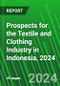 Prospects for the Textile and Clothing Industry in Indonesia, 2024 - Product Thumbnail Image