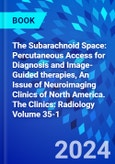 The Subarachnoid Space: Percutaneous Access for Diagnosis and Image-Guided therapies, An Issue of Neuroimaging Clinics of North America. The Clinics: Radiology Volume 35-1- Product Image