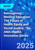 Reimagining Medical Education: The Future of Health Equity and Social Justice. The AMA MedEd Innovation Series- Product Image