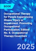 Occupational Therapy for People Experiencing Illness, Injury or Impairment. Promoting Occupational Participation. Edition No. 8. Occupational Therapy Essentials- Product Image