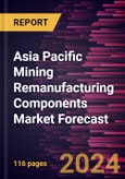 Asia Pacific Mining Remanufacturing Components Market Forecast to 2030 - Regional Analysis - by Component, Equipment and Industry- Product Image
