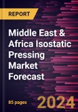 Middle East & Africa Isostatic Pressing Market Forecast to 2030 - Regional Analysis - by Offering, Type and Application- Product Image